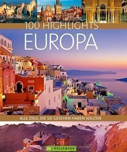 100 Highlights Europa. Alle Ziele, die Sie gesehen haben sollten. Ein Bildband und Reiseführer zu d