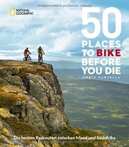 50 Places To Bike Before You Die: Die besten Radrouten zwischen Irland und Südafrika