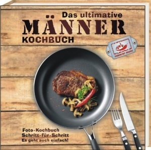 Das ultimative Männer Kochbuch: Foto-Kochbuch