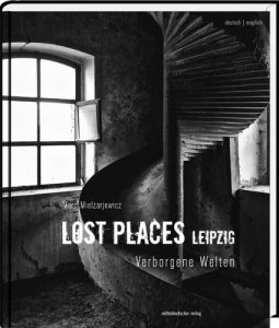 Lost Places Leipzig: Verborgene Welten