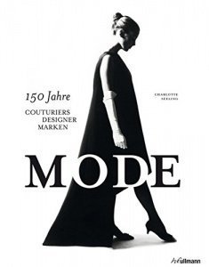 Mode. 150 Jahre Couturiers, Designer, Marken