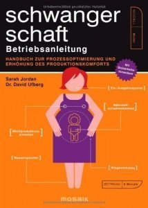 Schwangerschaft - Betriebsanleitung: Handbuch zur Prozessoptimierung und Erhöhung des Produktkomfor