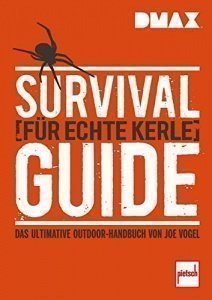 Survival-Guide für echte Kerle: Das ultimative Outdoor-Handbuch von Joe Vogel