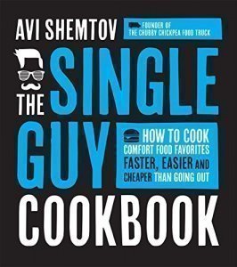 The Single Guy Cookbook: How to Cook Comfort Food Favorites Faster, Easier and Cheaper than Going Ou