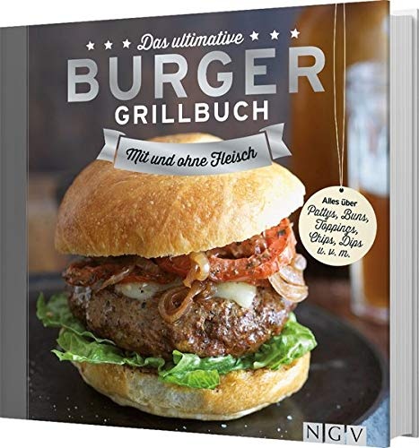 Das ultimative Burger-Grillbuch: Mit und ohne Fleisch