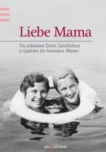 Geschenk zum Muttertag - Liebe Mama - Die schönsten Zitate, Geschichten & Gedichte für besondere M