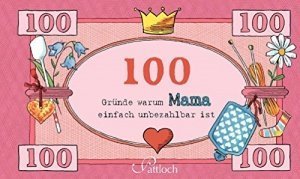 100 Gründe, warum Mama einfach unbezahlbar ist