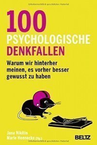 100 psychologische Denkfallen: Warum wir hinterher meinen, es vorher besser gewusst zu haben