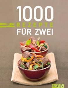 1000 Rezepte für zwei: Zu zweit genießen ganz ohne Umrechnen: Die schönsten Rezepte für Paare (1