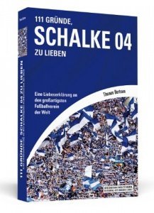 111 Gründe, Schalke 04 zu lieben: Eine Liebeserklärung an den großartigsten Fußballverein der We