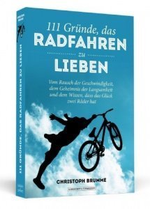 111 Gründe, das Radfahren zu lieben - Vom Rausch der Geschwindigkeit, dem Geheimnis der Langsamkeit