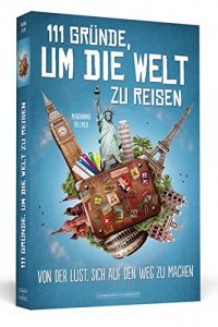 111 Gründe, um die Welt zu reisen