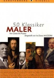 50 Klassiker Maler: Von Giotto bis Picasso