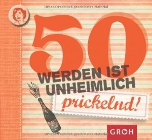50 werden ist unheimlich...prickelnd!