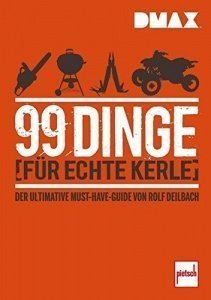 99 Dinge für echte Kerle: Der ultimative Must-Have-Guide