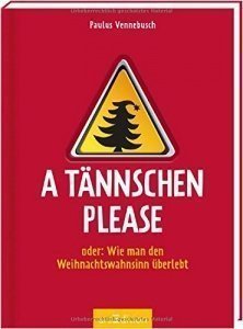 A Tännschen please: oder: Wie man den Weihnachtswahnsinn überlebt