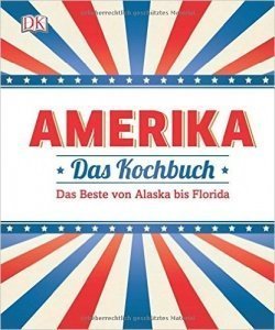 Amerika - Das Kochbuch: Das Beste von Alaska bis Florida