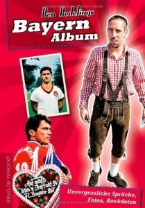 Bayern-Album: Unvergessliche Sprüche, Fotos, Anekdoten