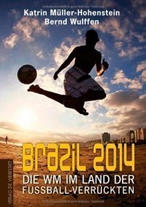 Brazil 2014: Die WM im Land der Fußballverrückten