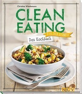 Clean Eating - Das Kochbuch
