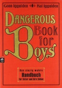 Dangerous Book for Boys: Das einzig wahre Handbuch für Väter und ihre Söhne