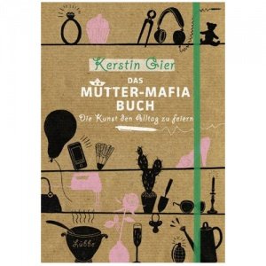 Das Mütter-Mafia-Buch: Die Kunst den All