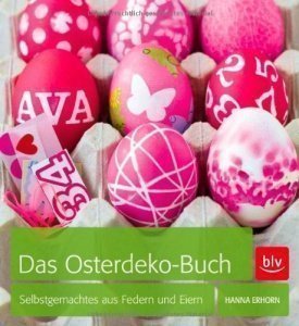 Das Osterdeko-Buch: Selbstgemachtes aus Federn und Eiern