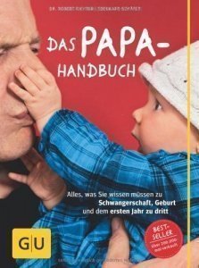 Das Papa-Handbuch: Alles, was Sie wissen müssen zu Schwangerschaft, Geburt und dem ersten Jahr zu d