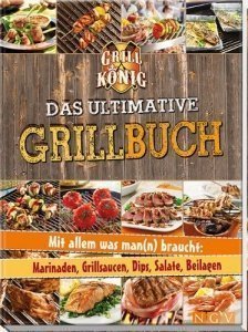 Das ultimative Grillbuch: Mit allem was man(n) braucht: Marinaden, Grillsaucen, Dips, Salate, Beilag