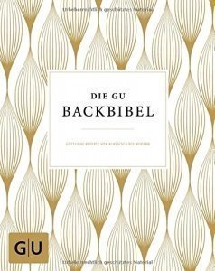 Die GU-Backbibel: Göttliche Rezepte von klassisch bis modern