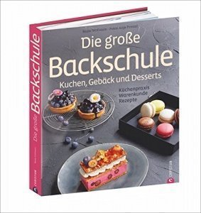 Die große Backschule. Kuchen, Gebäck, Desserts. Einfach backen lernen, Backschule, wie Profis aus 