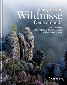 Die letzten Wildnisse Deutschlands: Die schönsten Nationalparks, Naturreservate und Naturmonumente