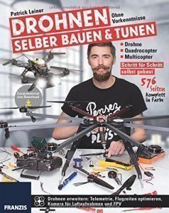 Drohnen selber bauen & tunen: Ohne Vorkenntnisse: Drohne, Quadrocopter, Multicopter: Schritt für Sc