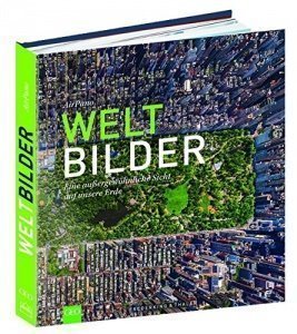 Erde von Oben: Weltbilder - Eine außergewöhnliche Sicht auf unsere Erde