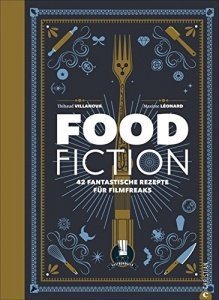Fantasy Kochbuch: Food Fiction. 42 fantastische Rezepte für Filmfreaks. Von Zauberlehrlingen, Comic