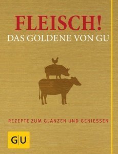 Fleisch! Das Goldene von GU: Rezepte zum Glänzen und Genießen (Die GU Grundkochbücher)