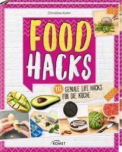Food Hacks: 111 geniale Life Hacks für die Küche