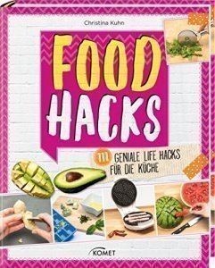 Food Hacks: 111 Life Hacks für die Küche