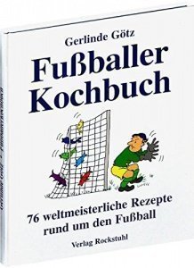 Fußballerkochbuch. 76 weltmeisterliche Rezepte rund um den Fußball (Humorvolle Kochbücher von Ger