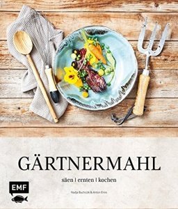 Gärtnermahl: Säen - Ernten - Kochen