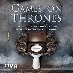 Games on Thrones: 100 Dinge, die du auf dem Porzellanthron tun kannst