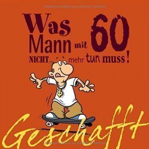 Geschafft! Was Mann mit 60 nicht mehr tu