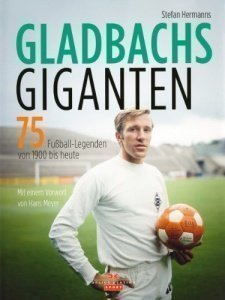 Gladbachs Giganten: 75 Fußball-Legenden 