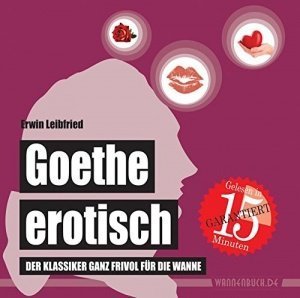 Goethe erotisch: Der Klassiker ganz frivol für die Wanne