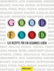 Good Food: 120 Rezepte für ein gesundes Leben