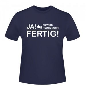 Ja! Es wird heute noch fertig! T-Shirt