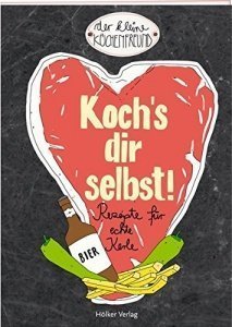 Koch-s dir selbst!: für echte Kerle 