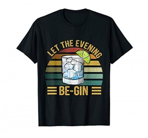 Let The Evening Be-Gin T-Shirt