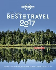 Lonely Planet Best in Travel 2017: Die spannendsten Trends, Reiseziele & Erlebnisse für das kommend