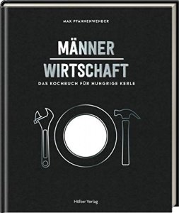 Männerwirtschaft: Das Kochbuch